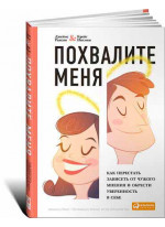 Похвалите меня. Как перестать зависеть от чужого мнения и обрести уверенность в себе