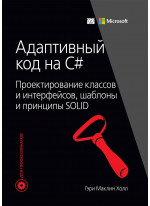 Адаптивный код на C#. Проектирование классов и интерфейсов, шаблоны и принципы SOLID