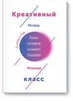 Креативный класс. Люди, которые меняют будущее
