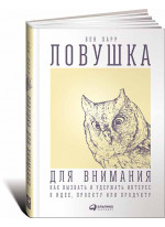 Ловушка для внимания. Как вызвать и удержать интерес к идее, проекту или продукту