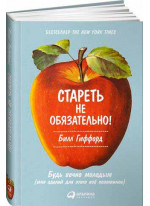 Стареть не обязательно! Будь вечно молодым, или Сделай для этого всё возможное