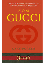 Дом Gucci. Сенсационная история убийства, безумия, гламура и жадности