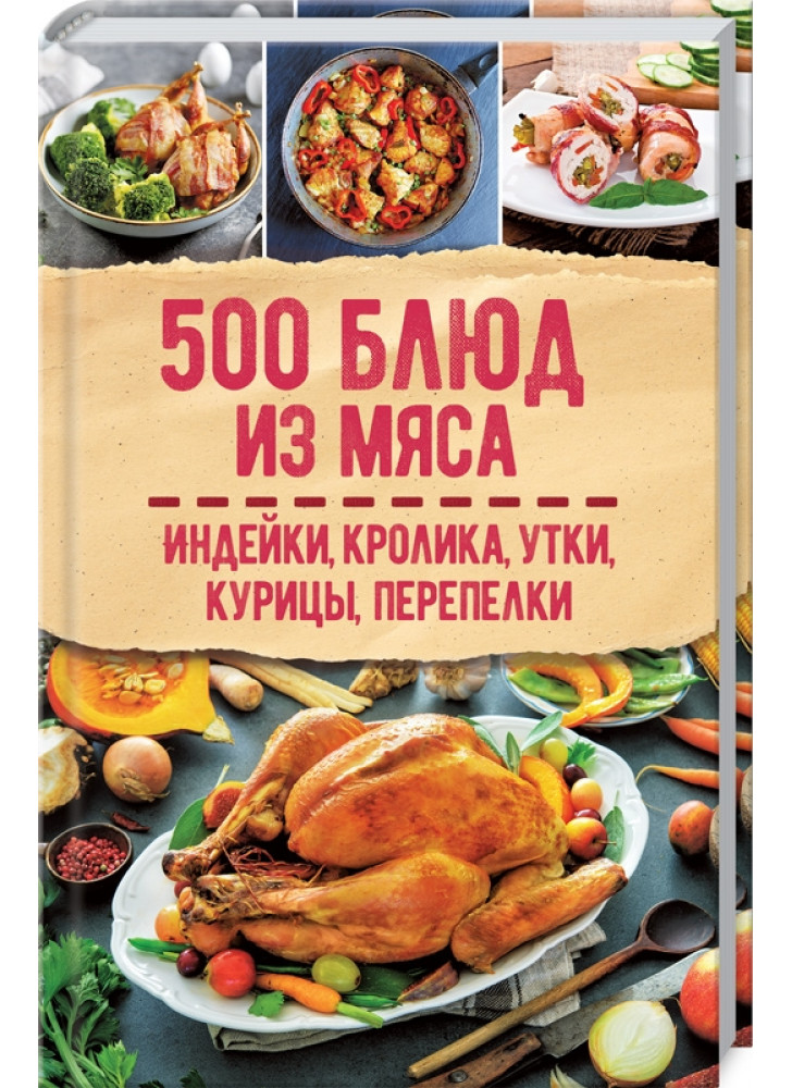 500 блюд из мяса. Индейка, кролик, утка, курица, перепелка