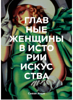 Главные женщины в истории искусства. Ключевые работы, темы, направления, достижения