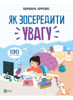 Як зосередити увагу. 130 ігор та вправ