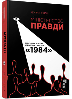 Міністерство Правди. Біографія роману Джорджа Орвелла «1984»