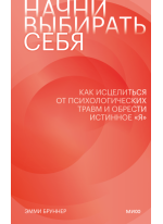 Начни выбирать себя. Как исцелиться от психологических травм и обрести истинное «я»