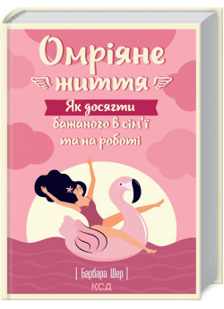 Омріяне життя. Як досягти бажаного в сім’ї та на роботі