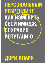 Персональный ребрендинг. Как изменить свой имидж, сохранив репутацию