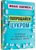 Попрощайся з цукром. Інструкція зі здорового й щасливого життя