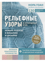 Рельефные узоры из перекрещенных петель. Новый подход к вязанию и дизайну. Большое практическое руководство