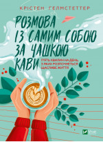 Розмова із самим собою за чашкою кави. П’ять хвилин на день, з яких розпочнеться щасливе життя