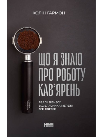 Що я знаю про роботу кав’ярень. Реалії бізнесу від власника мережі 3fe Coffee книга купить