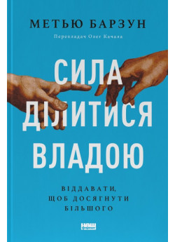 Сила ділитися владою. Віддавати, щоб досягнути більшого