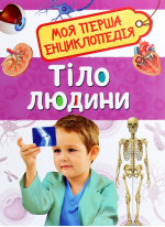 Тіло людини. Моя перша енциклопедія