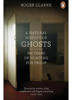A Natural History of Ghosts. 500 Years of Hunting for Proof