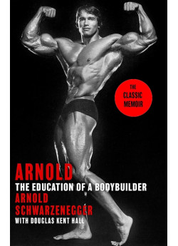 Arnold. The Education of a Bodybuilder