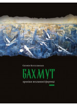 Бахмут. Хроніки незламної фортеці