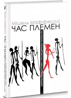 Час племен. Занепад індивідуалізму у постмодерному суспільстві
