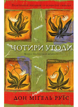Чотири угоди. Книга толтекської мудрості. Практичний посібник із особистої свободи