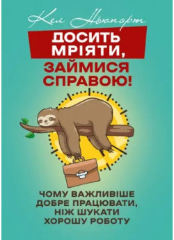 Досить мріяти, займися справою! Чому важливіше добре працювати, ніж шукати хорошу роботу