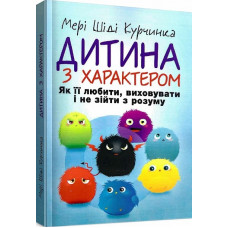 Дитина з характером. Як її любити, виховувати і не зійти з розуму