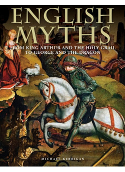 English Myths. From King Arthur and the Holy Grail to George and the Dragon