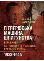 Гітлерівська машина шпигунства. Військова та політична розвідка Третього рейху. 1933–1945