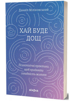 Хай буде дощ. Психологічні практики, щоб прийняти складність життя