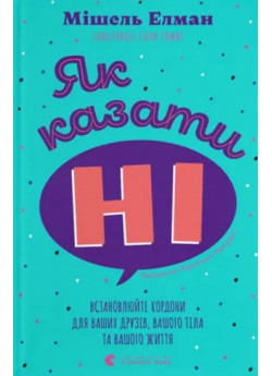 Як казати «Ні». Встановлюйте кордони для ваших друзів, вашого тіла та вашого життя
