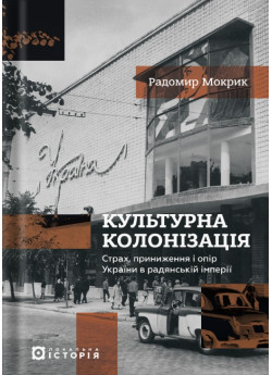 Культурна колонізація. Cтрах, приниження та опір України в радянськiй імперії