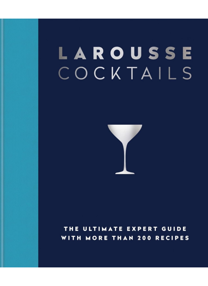 Larousse Cocktails. The ultimate expert guide with more than 200 recipes
