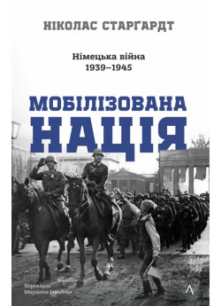 Мобілізована нація. Німецька війна 1939–1945