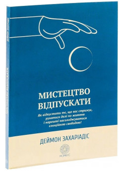 Мистецтво відпускати. Як відпустити те, що вас стримує, рухатися далі по життю і нарешті насолоджуватися емоційною свободою