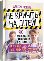 Не кричіть на дітей! Як вирішувати конфлікти з дітьми та робити так, щоб вони вас слухали