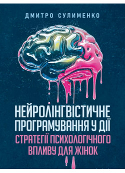 Нейролінгвістичне програмування у дії. Стратегії психологічного впливу для жінок