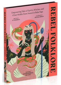 Rebel Folklore. Empowering Tales of Spirits, Witches, and Other Misfits from Anansi to Baba Yaga
