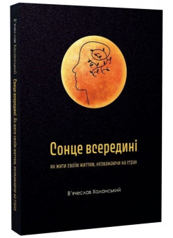 Сонце всередині. Як жити своїм життям, незважаючи на страх