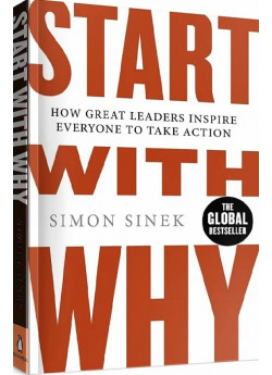 Start with Why. How Great Leaders Inspire Everyone to Take Action
