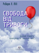 Свобода від тривоги. Здолай тривогу, доки вона не здолала тебе