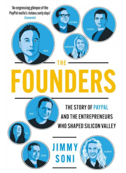 The Founders. The Story of PayPal and The Enterpreneurs Who Shaper Silicon Valley