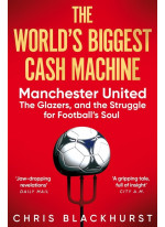 The World's Biggest Cash Machine. Manchester United, the Glazers, and the Struggle for Football's Soul