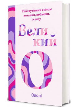 Великий О. Твій путівник світом кохання, побачень і сексу
