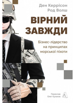 Вірний завжди. Бізнес-лідерство на принципах морської піхоти