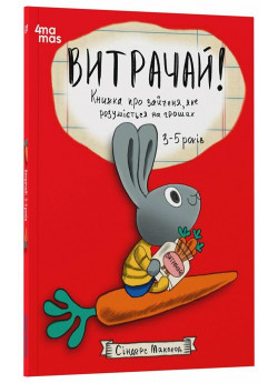 Витрачай! Книжка про зайченя, яке розуміється на грошах. 3–5 років