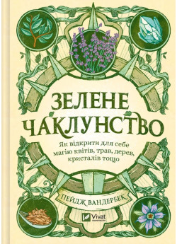 Зелене чаклунство. Як відкрити для себе магію квітів, трав, дерев, кристалів тощо