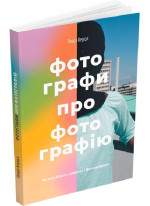 Фотографи про фотографію. Як вони бачать, думають і фотографують