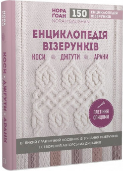 Енциклопедія візерунків. Коси, джгути, арани. Плетіння спицями