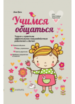 Учимся общаться. Теория и практика эффективного взаимодействия родителей и детей