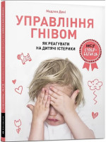 Управління гнівом. Як реагувати на дитячі істерики